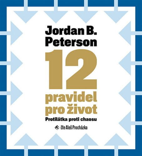 Jordan B. Peterson: 12 pravidel pro život - Protilátka proti chaosu