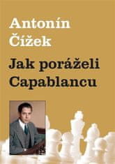 Antonín Čížek: Jak poráželi Capablancu