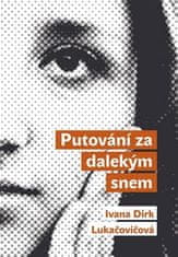 Ivana Dirk Lukačovičová: Putování za dalekým snem