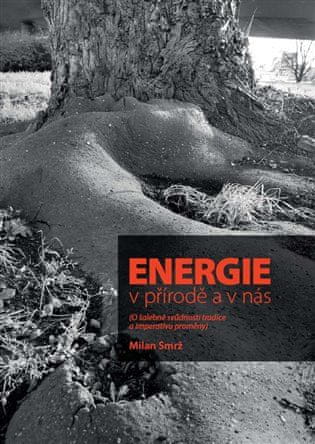 Milan Smrž: Energie v přírodě a v nás - O šalebné svůdnosti tradice a imperativu proměny