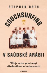 Orth Stephan: Couchsurfing v Saúdské Arábii - Moje cesta zemí mezi středověkem a budoucností