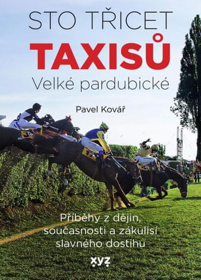 Kovář Pavel: Sto třicet Taxisů Velké pardubické - Příběhy z dějin, současnosti a zákulisí slavného d