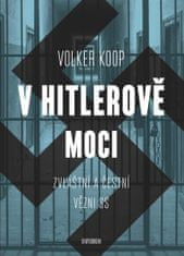 Koop Volker: V Hitlerově moci. Zvláštní a "čestní" vězňové nacistického režimu