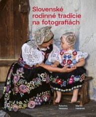 Katarína Nádaská: Slovenské rodinné tradície na fotografiách