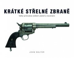John Walter: Krátké střelné zbraně - Velký průvodce světem pistolí a revolverů