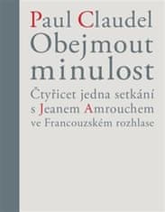 Paul Claudel: Obejmout minulost - Čtyřicet jedna setkání s Jeanem Amrouchem...