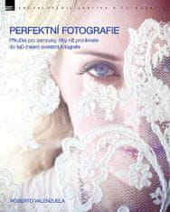 Roberto Valenzuela: Perfektní fotografie - Příručka pro samouky, díky níž proniknete do tajů (nejen) svatební fotografie