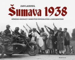 Jan Lakosil: Šumava 1938 - Německá okupace v dobových fotografiích a dokumentech