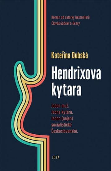 Kateřina Dubská: Hendrixova kytara - Jeden muž. Jedna kytara. Jedno (nejen) sicialistické Československo.