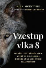 Rick McIntyre: Vzestup vlka 8 - Neuvěřitelný příběh vlka, který to z outsidera dotáhl až na alfa samce Yellowsto