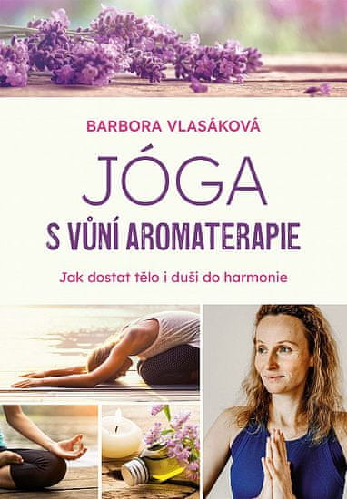 Barbora Vlasáková: Jóga s vůní aromaterapie - Jak zharmonizovat tělo i duši