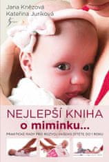 Kateřina Juríková: Nejlepší kniha o miminku ... - Praktické rady pro rozvoj vašeho dítěte do 1 roku