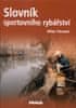 Milan Pohunek: Slovník sportovního rybářství - Více než 2000 hesel a téměř 300 vyobrazení