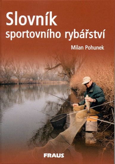 Milan Pohunek: Slovník sportovního rybářství - Více než 2000 hesel a téměř 300 vyobrazení