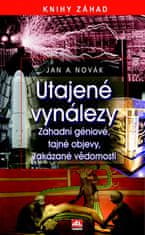 Jan A. Novák: Utajené vynálezy - Knihy záhad Záhadní géniové, tajné objevy, zakázané vědomosti