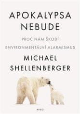 Michael Shellenberger: Apokalypsa nebude - Proč nám škodí environmentální alarmismus