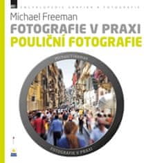 Freeman Michael: Fotografie v praxi: POULIČNÍ FOTOGRAFIE