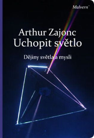 Arthur Zajonc: Uchopit světlo - Dějiny světla a mysli