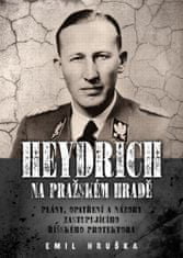 Hruška Emil: Heydrich na Pražském hradě - Plány, opatření a názory zastupujícího říšského protektora