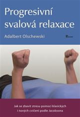 Adalbert Olschewski: Progresivní svalová relaxace - Jak se zbavit stresu pomocí klasických i nových cvičení podle Jacobsona
