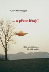 Guido Moosbrugger: ...a přece létají! - UFO: největší výzva 20. a 21. století