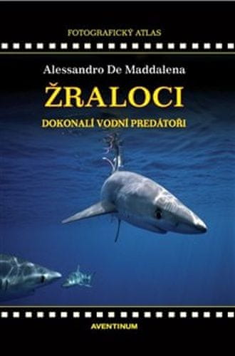 Alessandro De Maddalena: Žraloci, dokonalí vodní predátoři