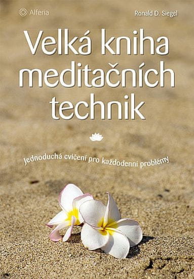 Ronald D. Siegel: Velká kniha meditačních technik - Jednoduchá cvičení pro každodenní problémy