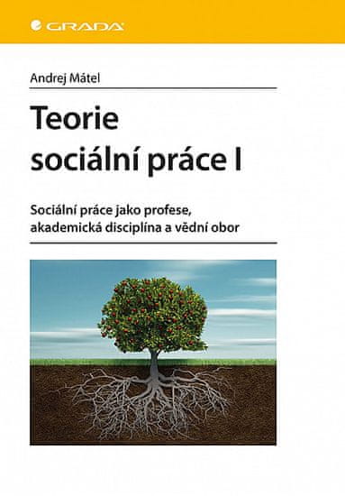 Andrej Mátel: Teorie sociální práce I - Sociální práce jako profese, akademická disciplína a vědní obor