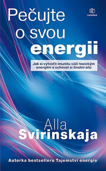 Alla Svirinskaja: Pečujte o svou energii - Jak si vytvořit imunitu vůči toxickým energiím a uchovat si vlastní životní ener