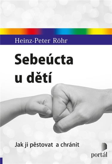 Röhr Heinz-Peter: Sebeúcta u dětí - Jak ji pěstovat a chránit