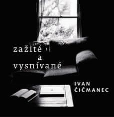Ivan Čičmanec: Zažité a vysnívané