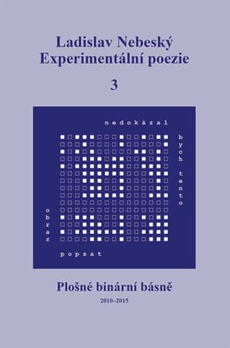 Ladislav Nebeský: Experimentální poezie 3 - Plošné binární básně (2010–2015)