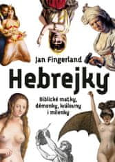 Fingerland Jan: Hebrejky / Biblické matky, démonky, královny i milenky