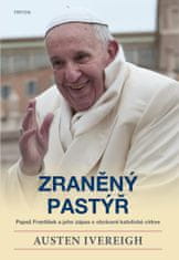 Ivereigh Austen: Zraněný pastýř - Papež František a jeho zápas o obrácení katolické církve