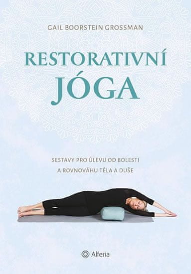 Boorstein Grossman Gail: Restorativní jóga - Sestavy pro úlevu od bolesti a rovnováhu těla a duše