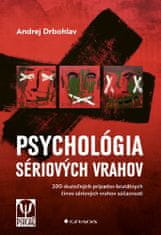 Andrej Drbohlav: Psychológia sériových vrahov - 200 skutočných prípadov brutálnych činov sériových vrahov súčasnosti