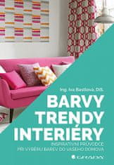 Iva Bastlová: Barvy, trendy, interiéry - Inspirativní průvodce při výběru barev do vašeho domova