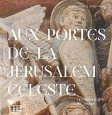 Ivan Foletti;Cécile Voyer: Aux portes de la Jérusalem Céleste - Le tympan sculpté de Conques
