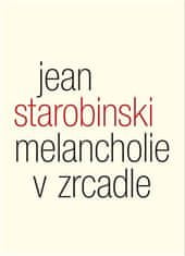Jean Starobinski: Melancholie v zrcadle - Tři přednášky o Baudelairovi