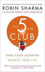Robin S. Sharma: The 5 AM Club : Own Your Morning. Elevate Your Life.