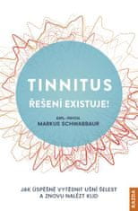 Schwabbaur Markus: Tinnitus řešení existuje! - Jak úspěšně vytěsnit ušní šelest a znovu nalézt klid