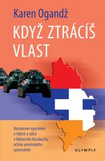 Ogandž Karen: Když ztrácíš vlast - Románové vyprávění o lidech a válce Náhorním Karabachu očima armé
