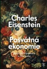 Charles Eisenstein: Posvátná ekonomie - Společnost, dar a peníze ve věku změny