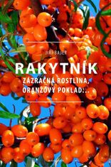 Jiří Bajer: Rakytník - Zázračná rostlina, oranžový poklad...