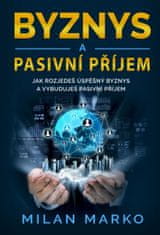 Milan Marko: Byznys a Pasivní příjem - Jak rozjedeš úspěšný byznys a vybuduješ pasivní příjem
