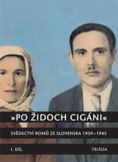 Milena Hübschmannová: Po Židoch Cigáni I. díl (1939 - srpen 1944) - Svědectví Romů ze Slovenska 1939-1945