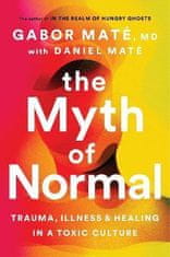 Maté Gabor: The Myth of Normal : Trauma, Illness & Healing in a Toxic Culture