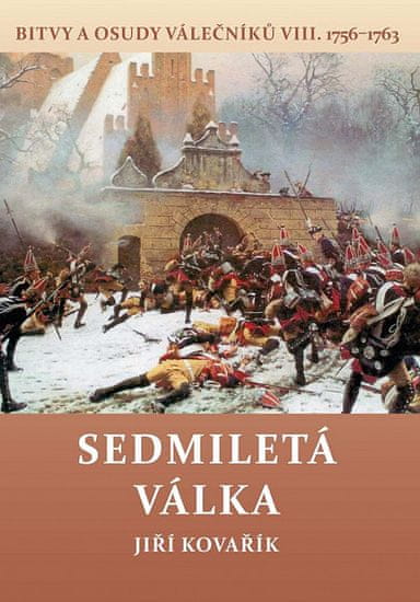 Jiří Kovařík: Sedmiletá válka - Bitvy a osudy válečníků VIII. (1756-1763)