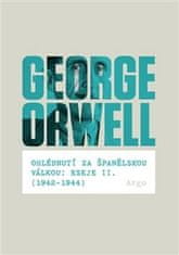 George Orwell: Ohlédnutí za španělskou válkou: Eseje II. (1942–1944)