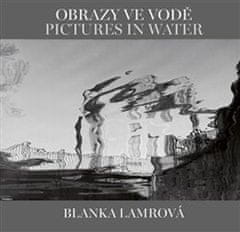 Helena Honcoopová;Blanka Lamrová: Obrazy ve vodě / Pictures in Water